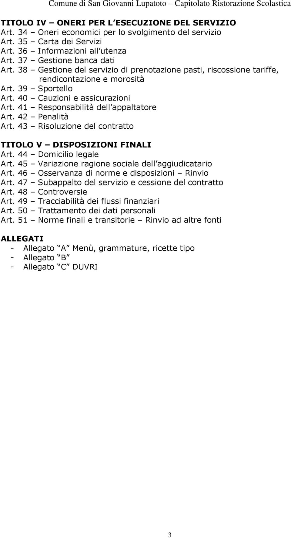 42 Penalità Art. 43 Risoluzione del contratto TITOLO V DISPOSIZIONI FINALI Art. 44 Domicilio legale Art. 45 Variazione ragione sociale dell aggiudicatario Art.