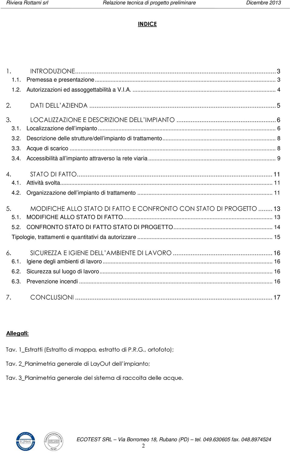 4.1. Attività svolta... 11 4.2. Organizzazione dell impianto di trattamento... 11 5. MODIFICHE ALLO STATO DI FATTO E CONFRONTO CON STATO DI PROGETTO... 13 5.1. MODIFICHE ALLO STATO DI FATTO... 13 5.2. CONFRONTO STATO DI FATTO STATO DI PROGETTO.