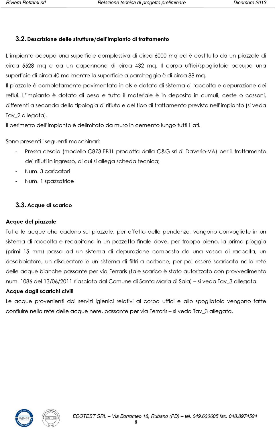 Il piazzale è completamente pavimentato in cls e dotato di sistema di raccolta e depurazione dei reflui.