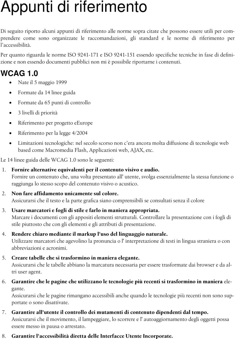 Per quanto riguarda le norme ISO 9241-171 e ISO 9241-151 essendo specifiche tecniche in fase di definizione e non essendo documenti pubblici non mi è possibile riportarne i contenuti. WCAG 1.