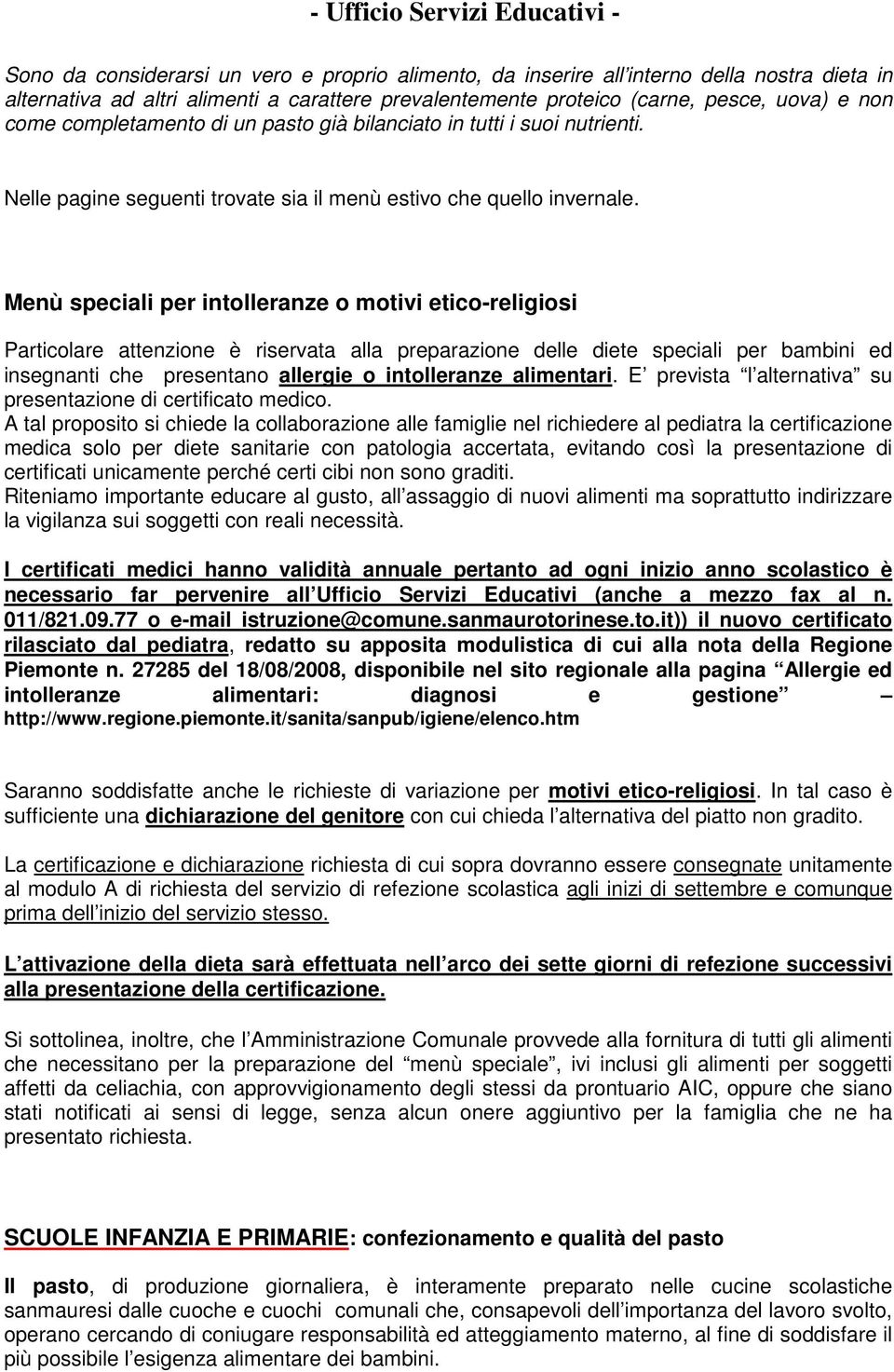 Menù speciali per intolleranze o motivi etico-religiosi Particolare attenzione è riservata alla preparazione delle diete speciali per bambini ed insegnanti che presentano allergie o intolleranze