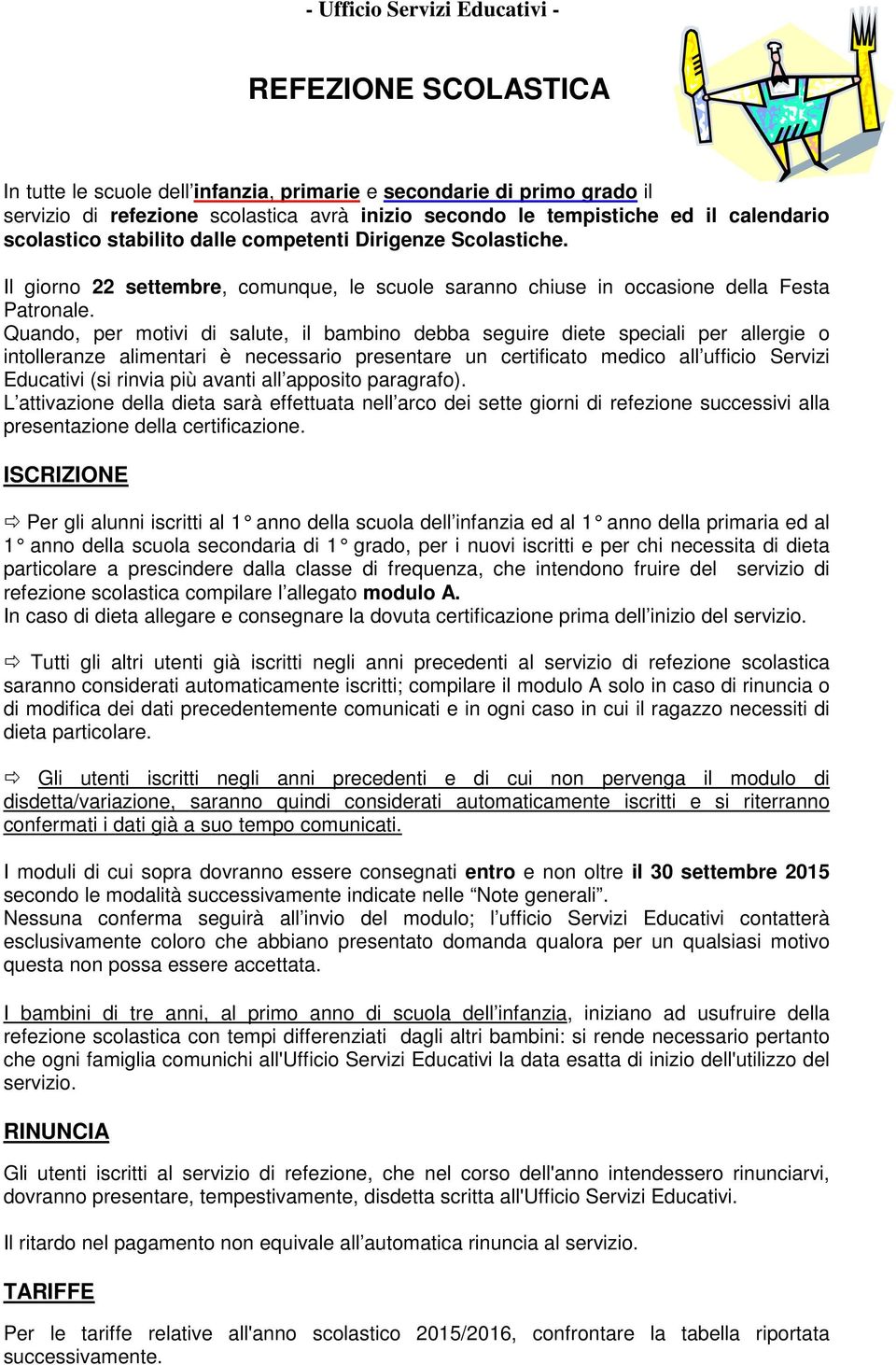 Quando, per motivi di salute, il bambino debba seguire diete speciali per allergie o intolleranze alimentari è necessario presentare un certificato medico all ufficio Servizi Educativi (si rinvia più