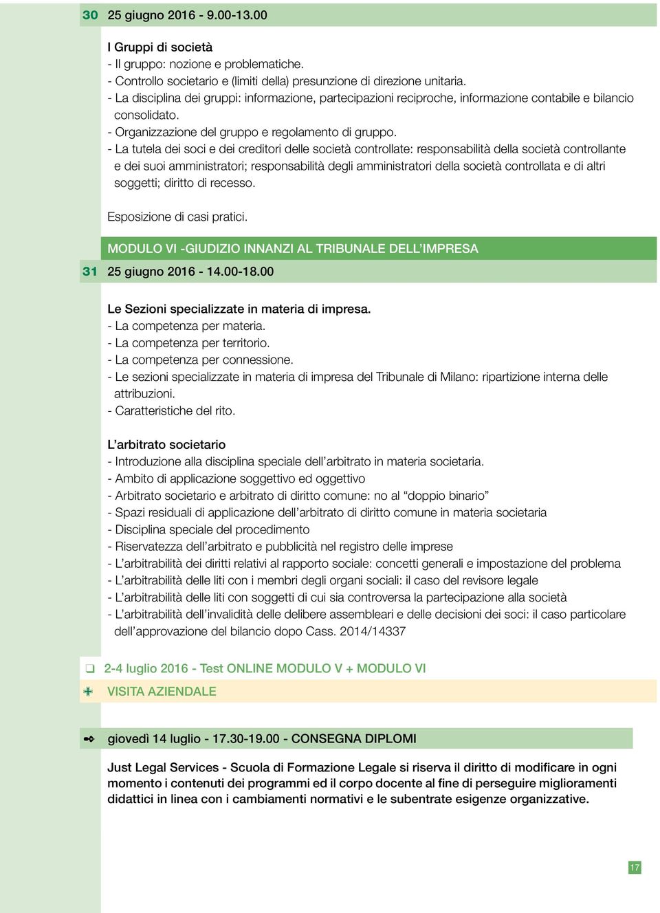 - La tutela dei soci e dei creditori delle società controllate: responsabilità della società controllante e dei suoi amministratori; responsabilità degli amministratori della società controllata e di