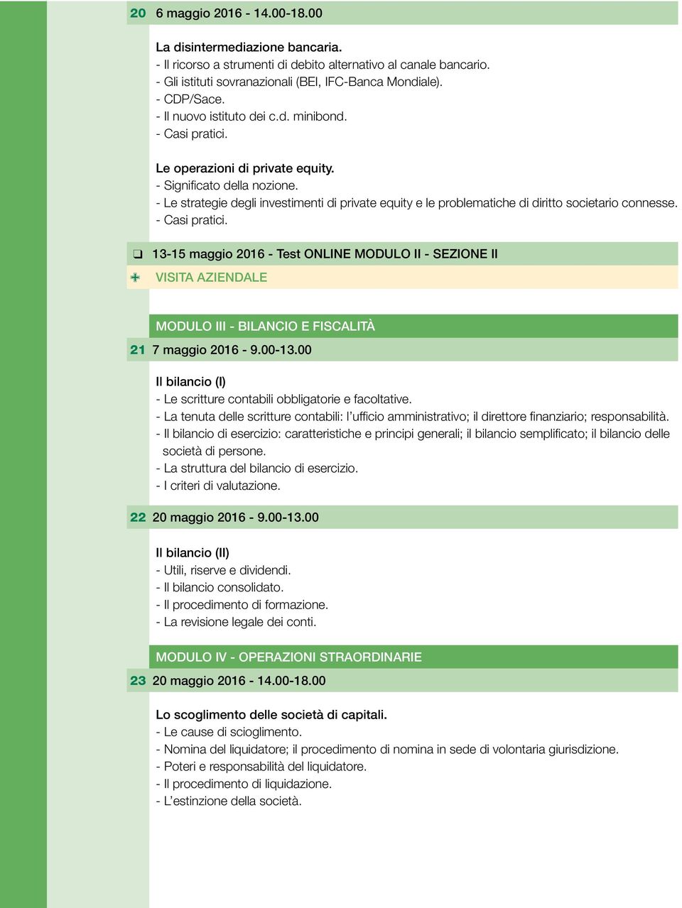 - Le strategie degli investimenti di private equity e le problematiche di diritto societario connesse. - Casi pratici.