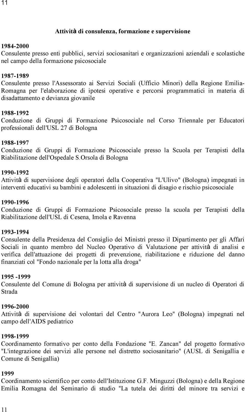 disadattamento e devianza giovanile 1988-1992 Conduzione di Gruppi di Formazione Psicosociale nel Corso Triennale per Educatori professionali dell'usl 27 di Bologna 1988-1997 Conduzione di Gruppi di