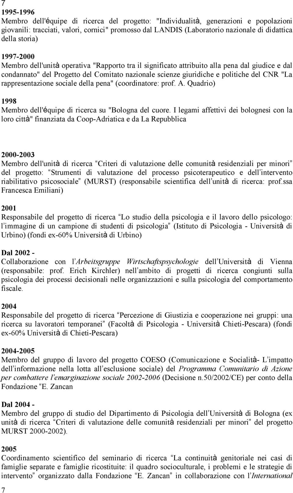 CNR "La rappresentazione sociale della pena" (coordinatore: prof. A. Quadrio) 1998 Membro dell'équipe di ricerca su "Bologna del cuore.