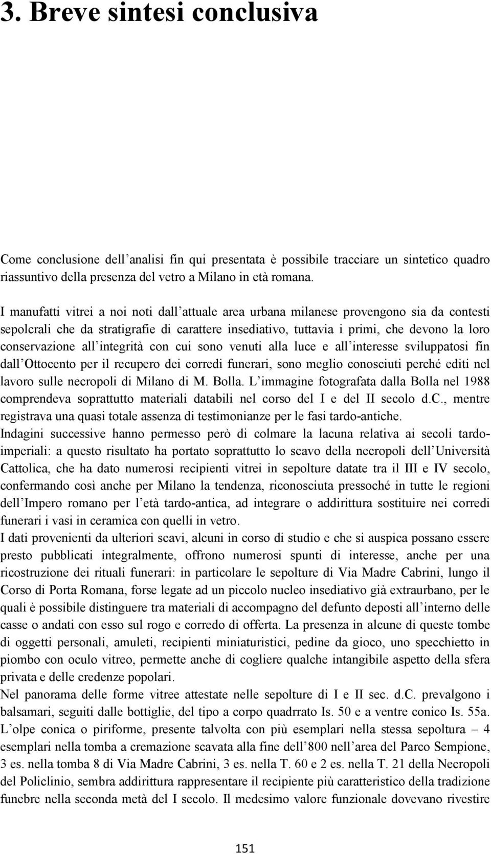 all integrità con cui sono venuti alla luce e all interesse sviluppatosi fin dall Ottocento per il recupero dei corredi funerari, sono meglio conosciuti perché editi nel lavoro sulle necropoli di