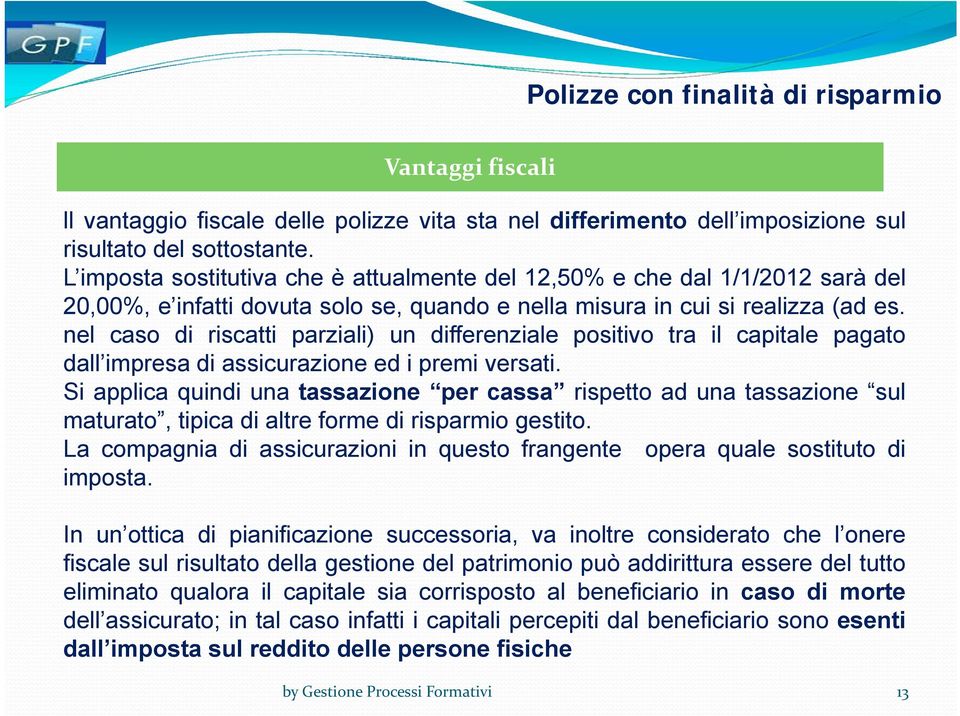 nel caso di riscatti parziali) un differenziale positivo tra il capitale pagato dall impresa di assicurazione ed i premi versati.