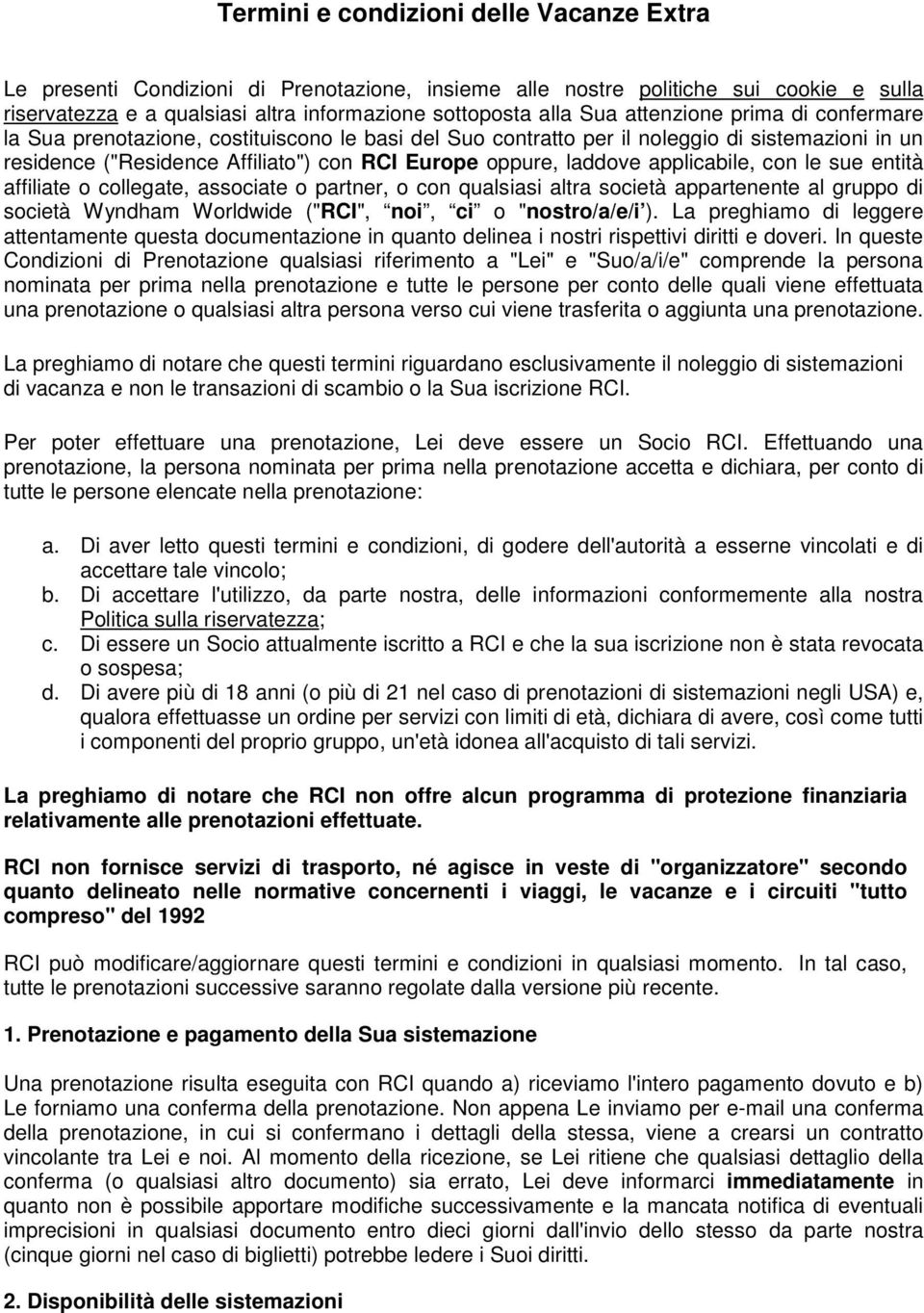 applicabile, con le sue entità affiliate o collegate, associate o partner, o con qualsiasi altra società appartenente al gruppo di società Wyndham Worldwide ("RCI", noi, ci o "nostro/a/e/i ).