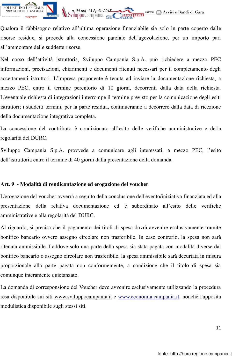 può richiedere a mezzo PEC informazioni, precisazioni, chiarimenti e documenti ritenuti necessari per il completamento degli accertamenti istruttori.