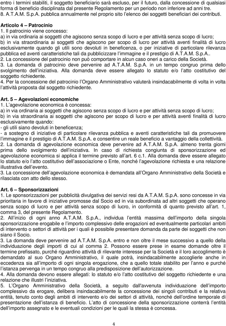 Il patrocinio viene concesso: a) in via ordinaria ai soggetti che agiscono senza scopo di lucro e per attività senza scopo di lucro; b) in via straordinaria ai soggetti che agiscono per scopo di