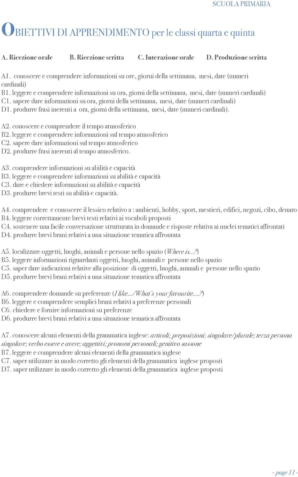 leggere e comprendere informazioni su ora, giorni della settimana, mesi, date (numeri cardinali)! C1. sapere dare informazioni su ora, giorni della settimana, mesi, date (numeri cardinali)! D1.