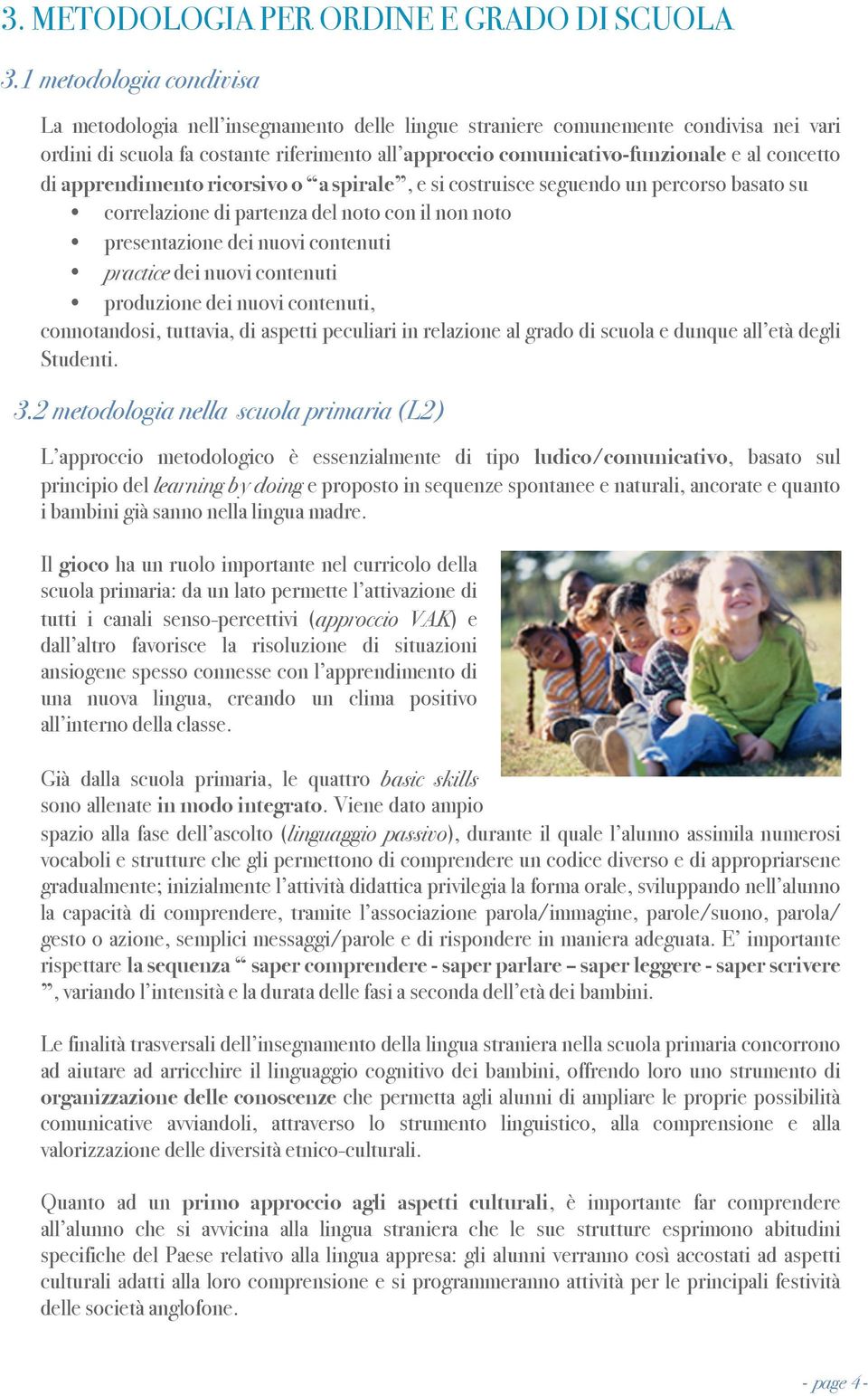 concetto di apprendimento ricorsivo o a spirale, e si costruisce seguendo un percorso basato su correlazione di partenza del noto con il non noto presentazione dei nuovi contenuti practice dei nuovi