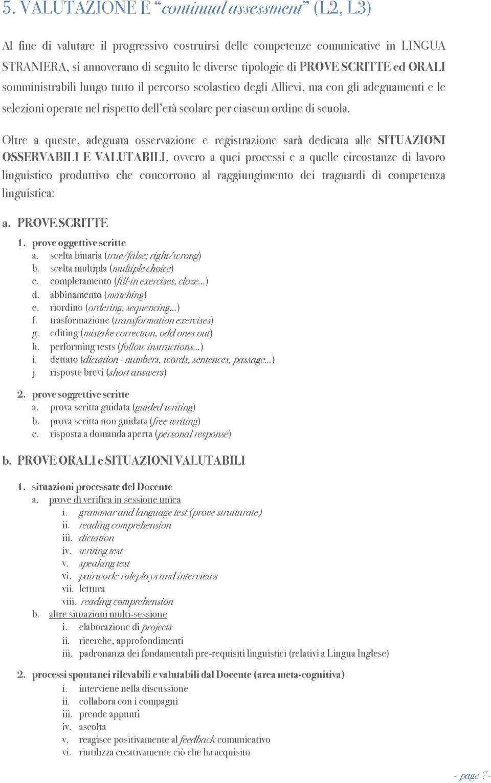 Oltre a queste, adeguata osservazione e registrazione sarà dedicata alle SITUAZIONI OSSERVABILI E VALUTABILI, ovvero a quei processi e a quelle circostanze di lavoro linguistico produttivo che