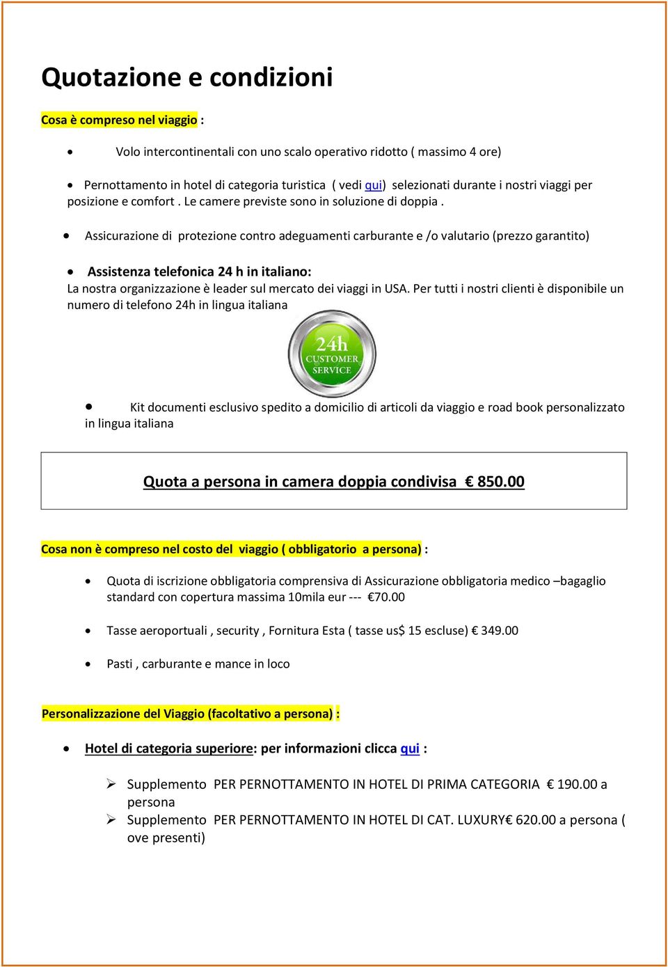 Assicurazione di protezione contro adeguamenti carburante e /o valutario (prezzo garantito) Assistenza telefonica 24 h in italiano: La nostra organizzazione è leader sul mercato dei viaggi in USA.