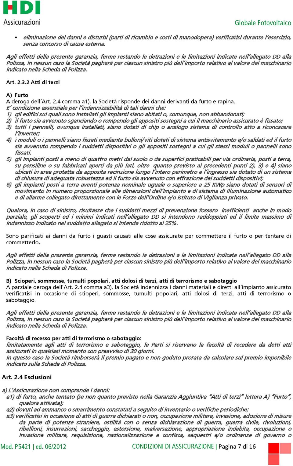 Agli effetti della presente garanzia, ferme restando le detrazioni e le limitazioni indicate nell allegato DD alla Polizza, in nessun caso la Società pagherà per ciascun sinistro più dell importo