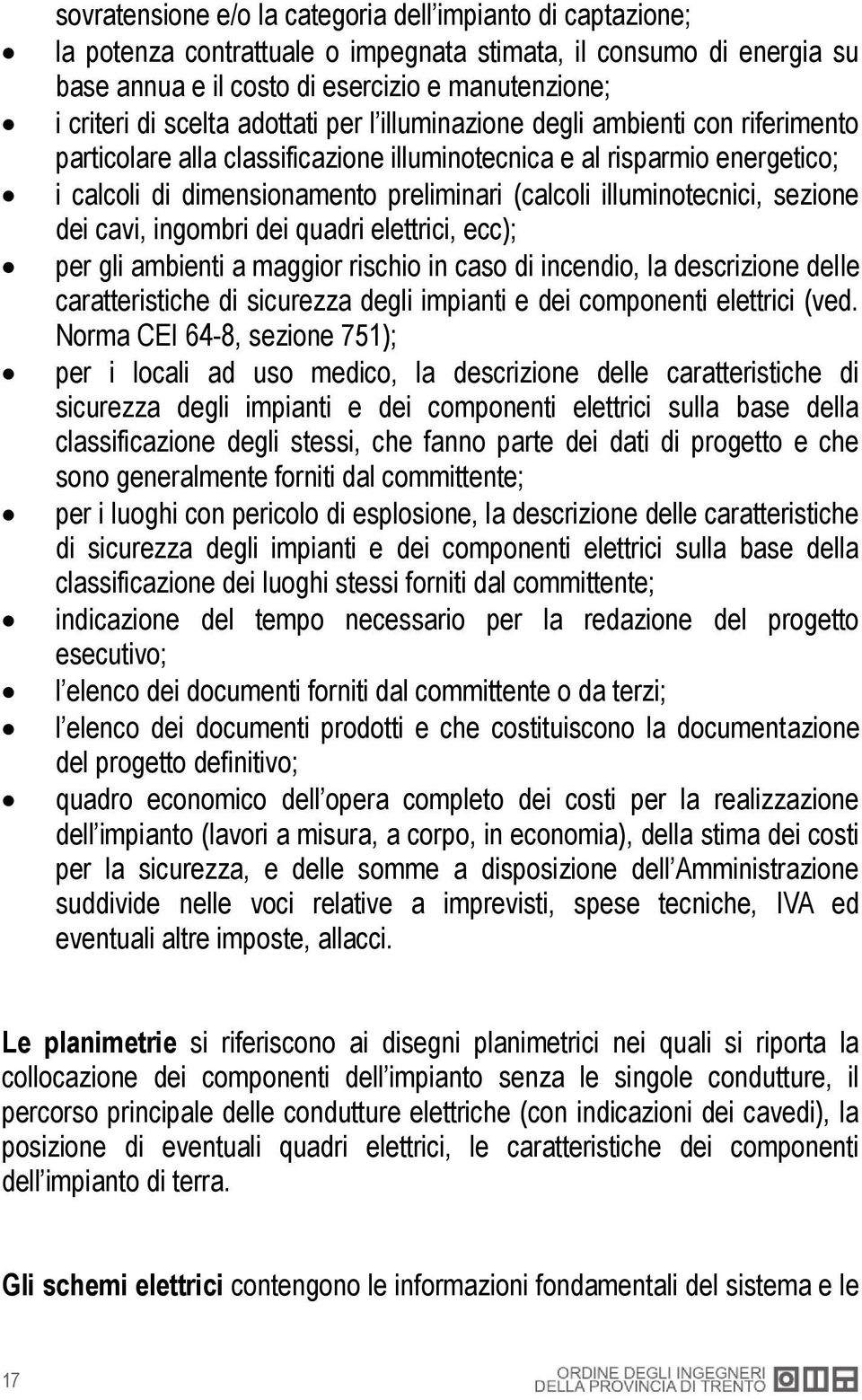 illuminotecnici, sezione dei cavi, ingombri dei quadri elettrici, ecc); per gli ambienti a maggior rischio in caso di incendio, la descrizione delle caratteristiche di sicurezza degli impianti e dei