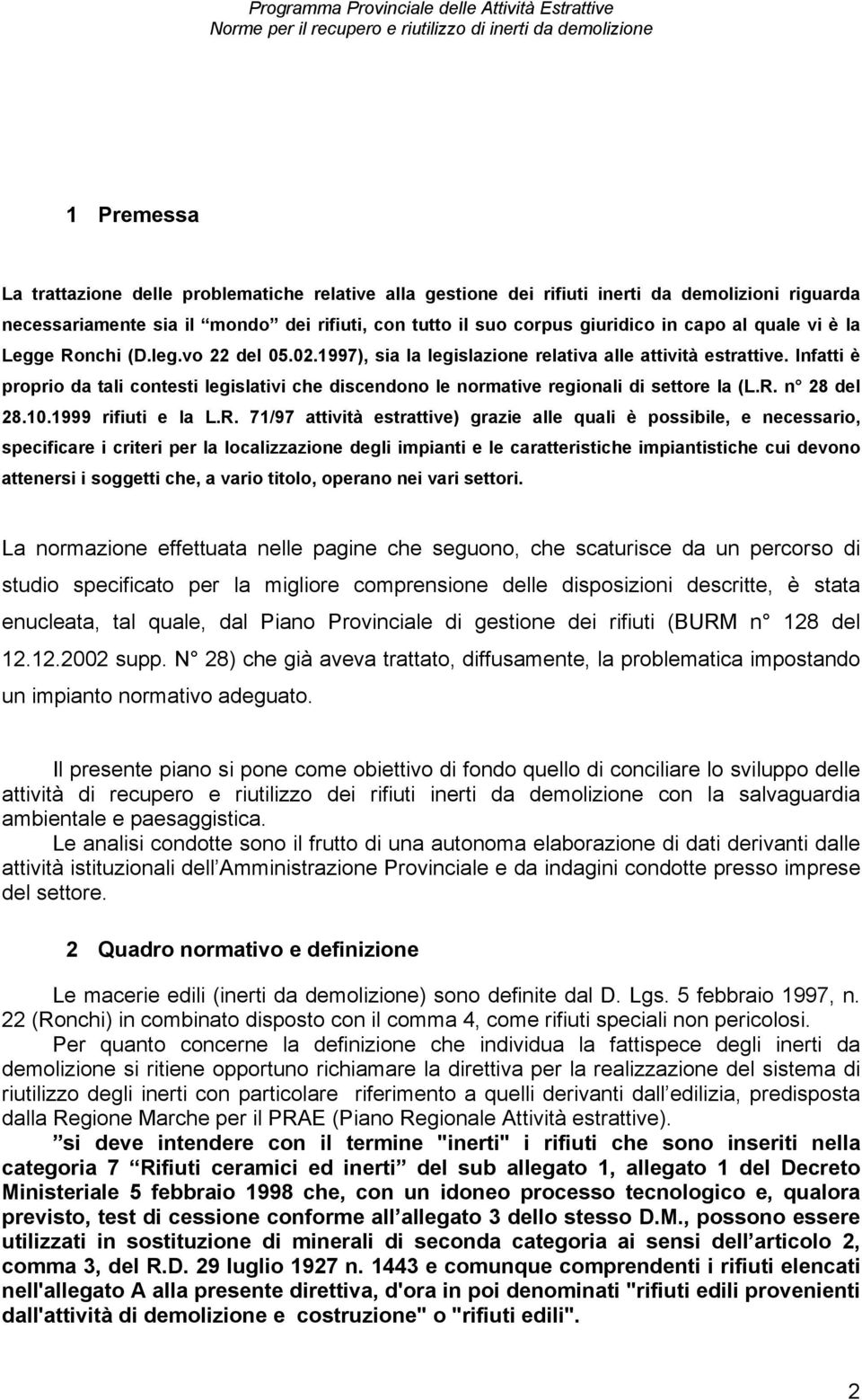 Infatti è proprio da tali contesti legislativi che discendono le normative regionali di settore la (L.R.