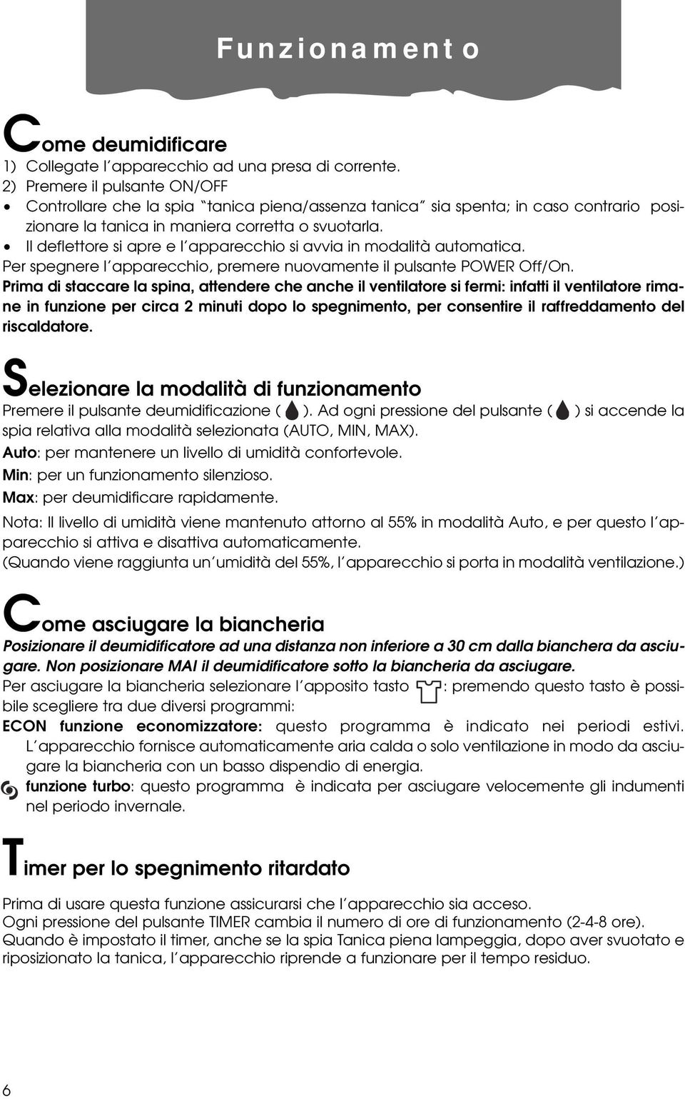 Il deflettore si apre e l apparecchio si avvia in modalità automatica. Per spegnere l apparecchio, premere nuovamente il pulsante POWER Off/On.