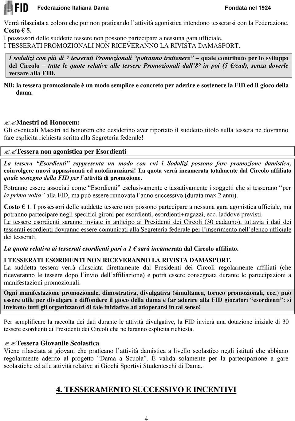 I sodalizi con più di 7 tesserati Promozionali potranno trattenere quale contributo per lo sviluppo del Circolo tutte le quote relative alle tessere Promozionali dall 8 in poi (5 /cad), senza doverle