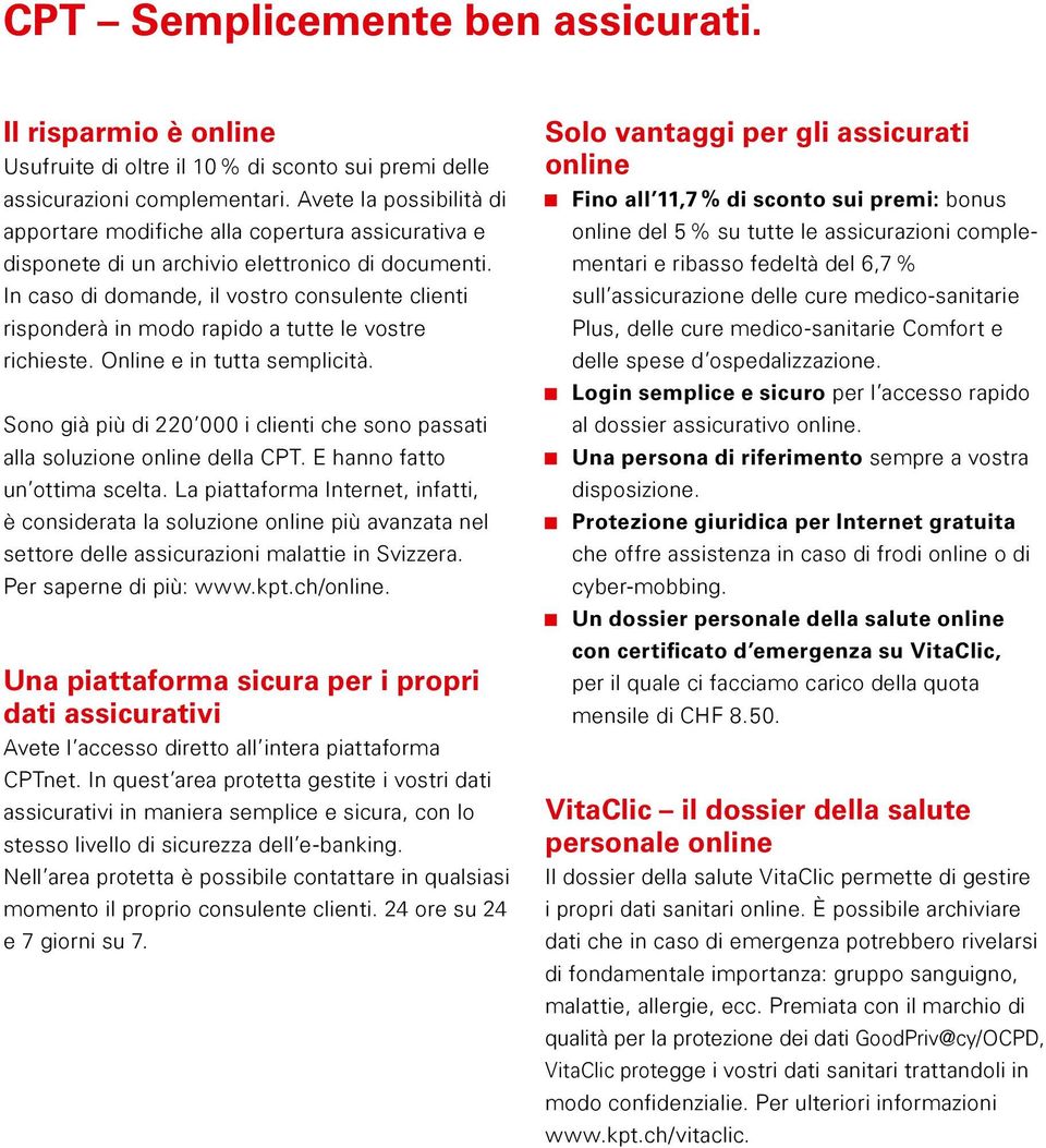 In caso di domande, il vostro consulente clienti risponderà in modo rapido a tutte le vostre richieste. Online e in tutta semplicità.