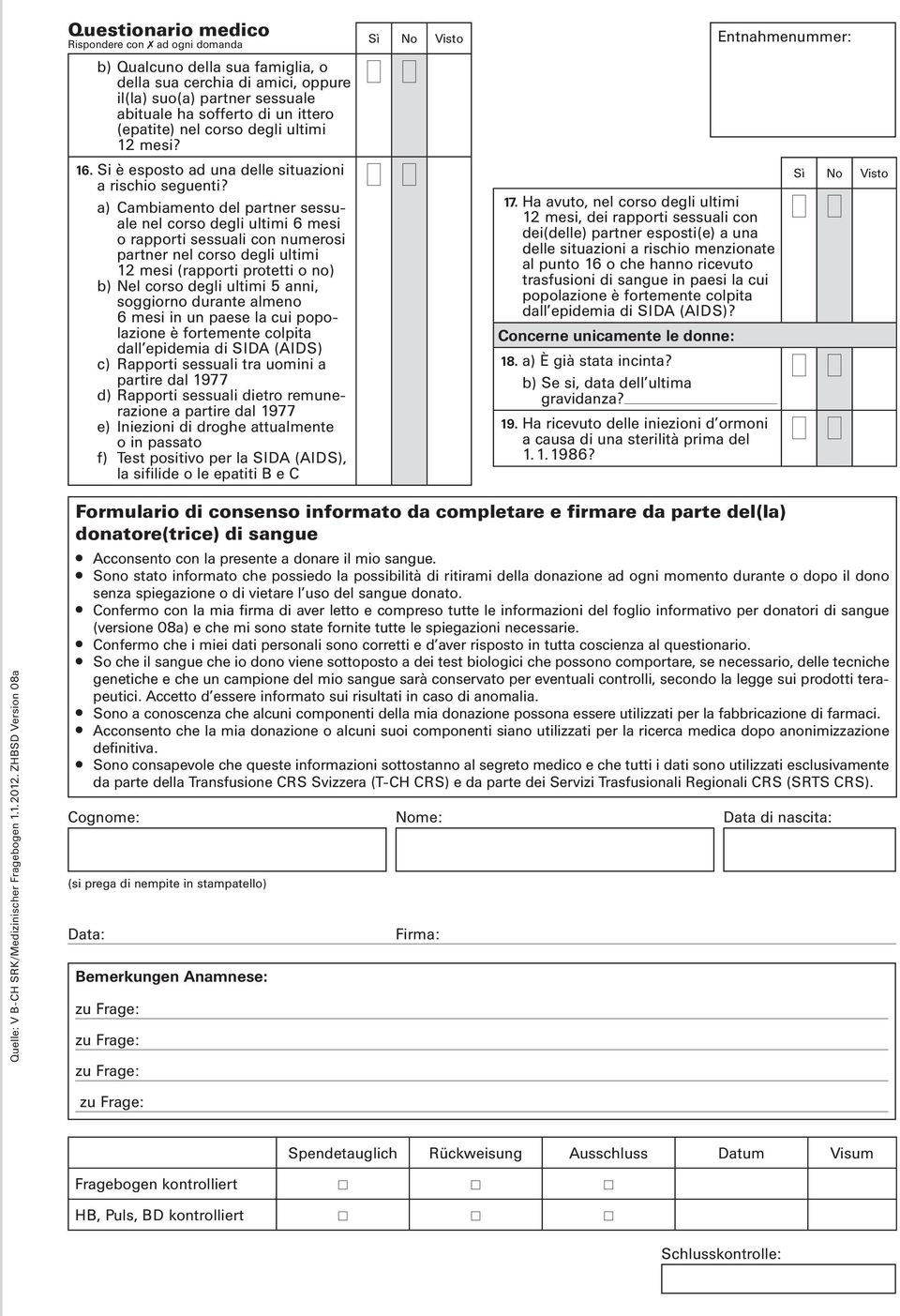 a) Cambiamento del partner sessuale nel corso degli ultimi 6 mesi o rapporti sessuali con numerosi partner nel corso degli ultimi 12 mesi (rapporti protetti o no) b) Nel corso degli ultimi 5 anni,