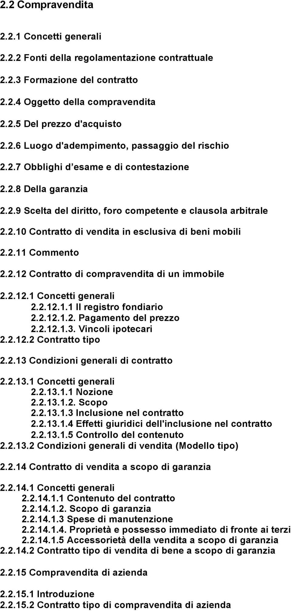 2.12.1 Concetti generali 2.2.12.1.1 Il registro fondiario 2.2.12.1.2. Pagamento del prezzo 2.2.12.1.3. Vincoli ipotecari 2.2.12.2 Contratto tipo 2.2.13 Condizioni generali di contratto 2.2.13.1 Concetti generali 2.2.13.1.1 Nozione 2.