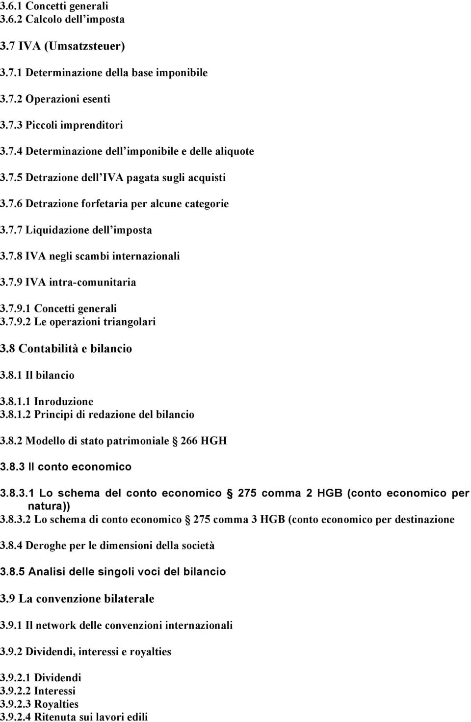 7.9.2 Le operazioni triangolari 3.8 Contabilità e bilancio 3.8.1 Il bilancio 3.8.1.1 Inroduzione 3.8.1.2 Principi di redazione del bilancio 3.8.2 Modello di stato patrimoniale 266 HGH 3.8.3 Il conto economico 3.