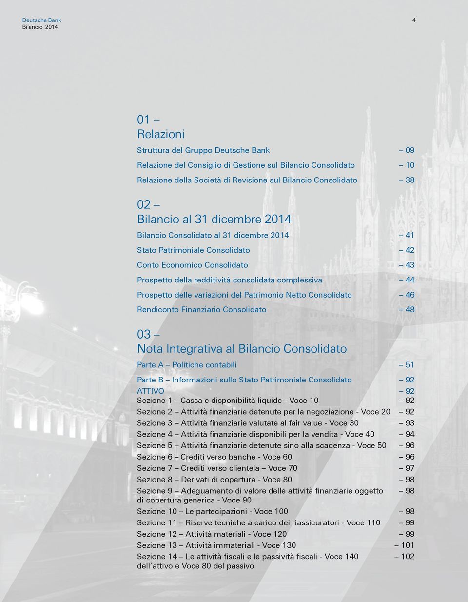 variazioni del Patrimonio Netto Consolidato 46 Rendiconto Finanziario Consolidato 48 03 Nota Integrativa al Bilancio Consolidato Parte A Politiche contabili 51 Parte B Informazioni sullo Stato