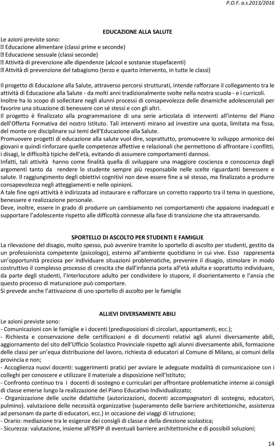 Inoltre ha lo scopo di sollecitare negli alunni processi di consapevolezza delle dinamiche adolescenziali per favorire una situazione di benessere con sé stessi e con gli altri.