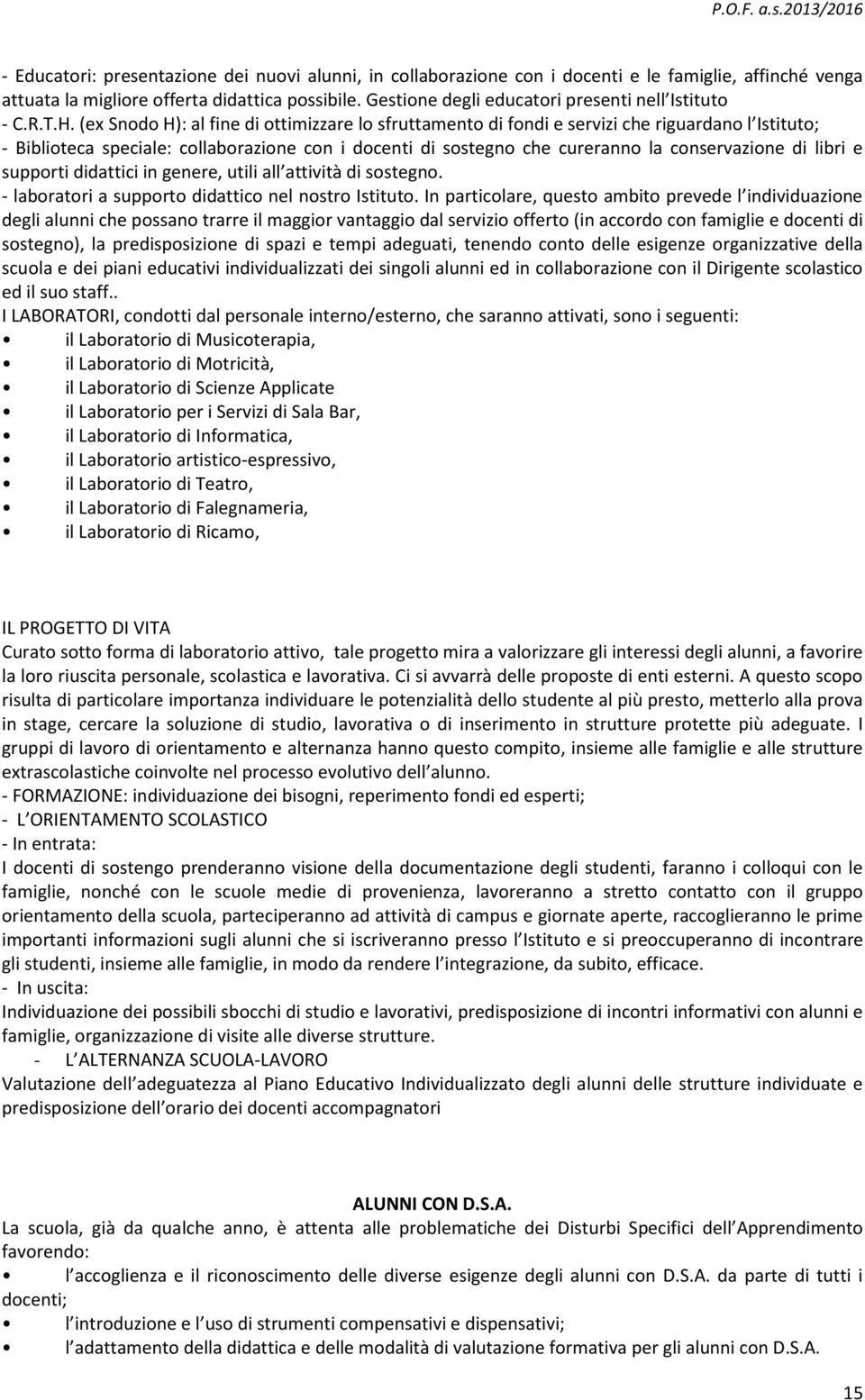 (ex Snodo H): al fine di ottimizzare lo sfruttamento di fondi e servizi che riguardano l Istituto; - Biblioteca speciale: collaborazione con i docenti di sostegno che cureranno la conservazione di