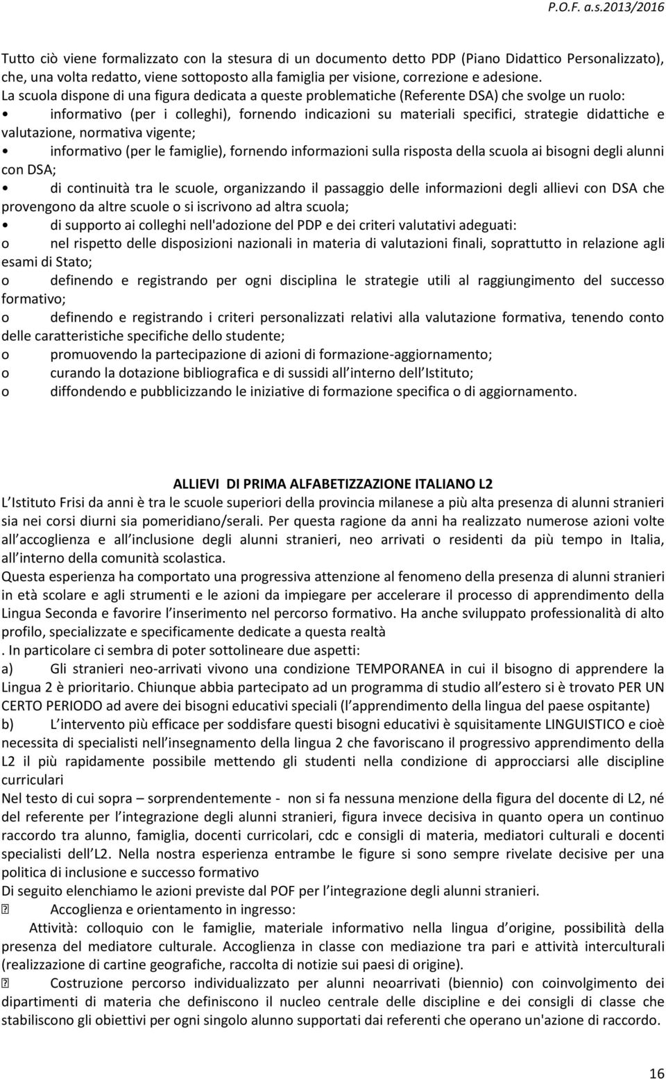 valutazione, normativa vigente; informativo (per le famiglie), fornendo informazioni sulla risposta della scuola ai bisogni degli alunni con DSA; di continuità tra le scuole, organizzando il