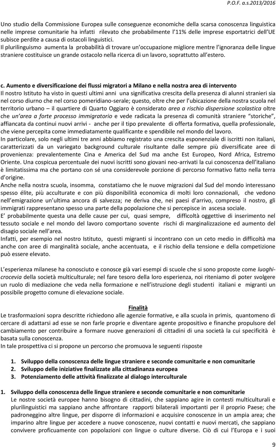 Il plurilinguismo aumenta la probabilità di trovare un occupazione migliore mentre l ignoranza delle lingue straniere costituisce un grande ostacolo nella ricerca di un lavoro, soprattutto all estero.