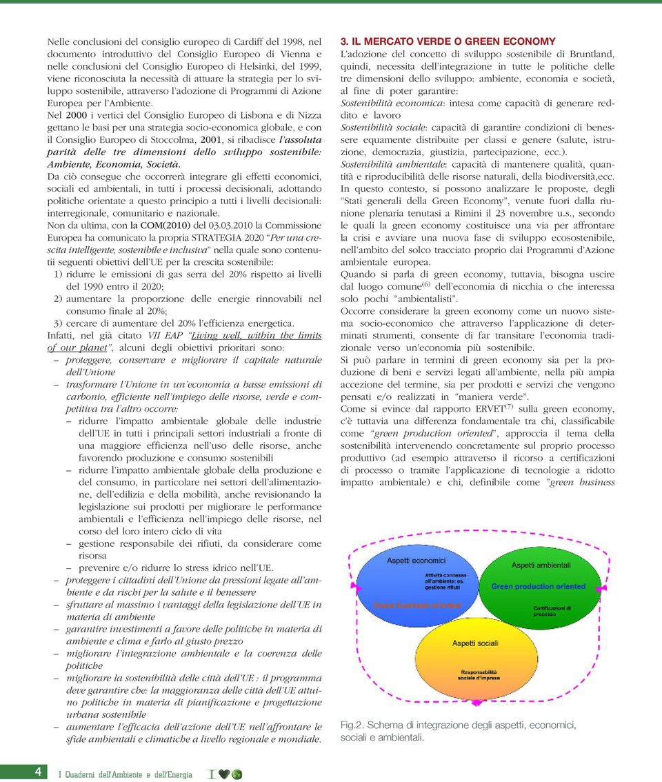 Nel 2000 i vertici del Consiglio Europeo di Lisbona e di Nizza gettano le basi per una strategia socio-economica globale, e con il Consiglio Europeo di Stoccolma, 2001, si ribadisce l assoluta parità