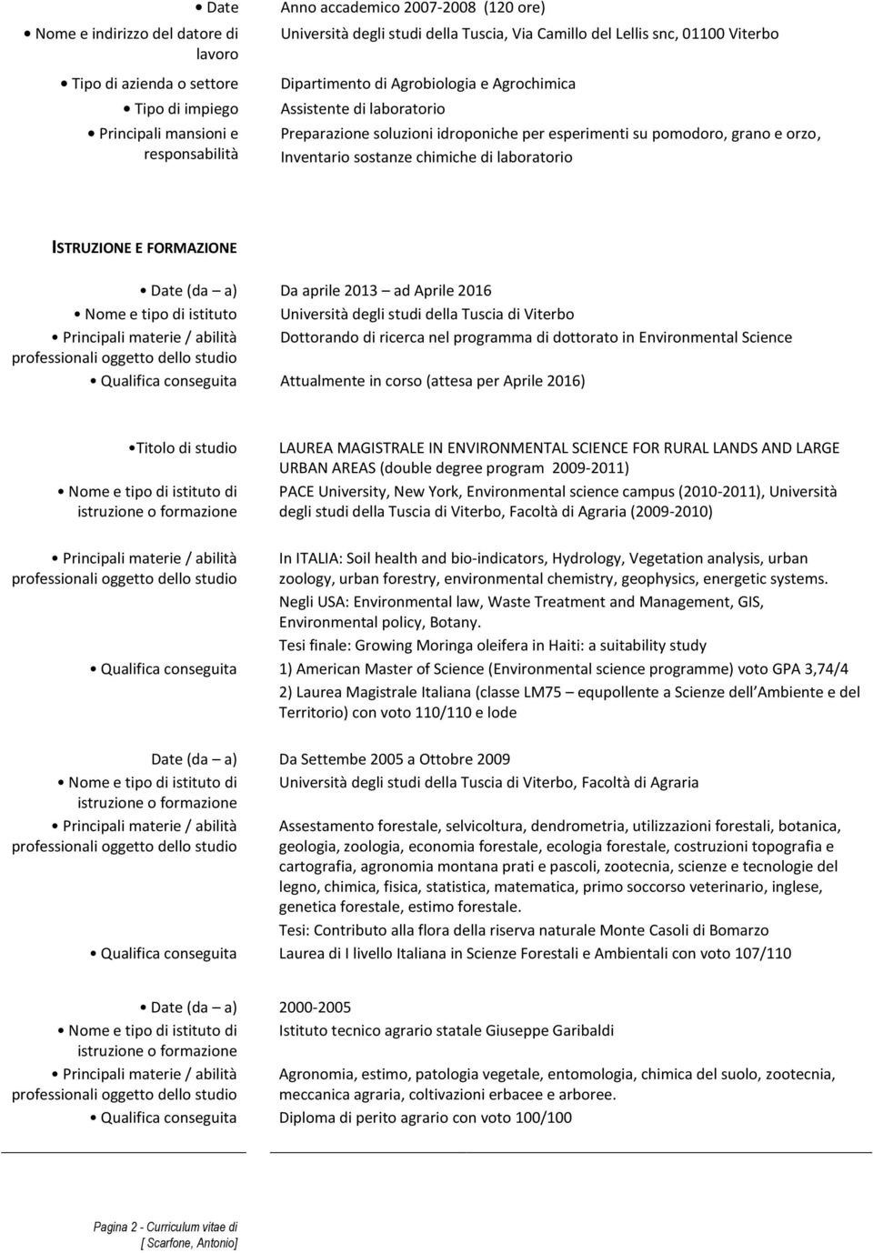 Università degli studi della Tuscia di Viterbo Principali materie / abilità Dottorando di ricerca nel programma di dottorato in Environmental Science professionali oggetto dello studio Qualifica