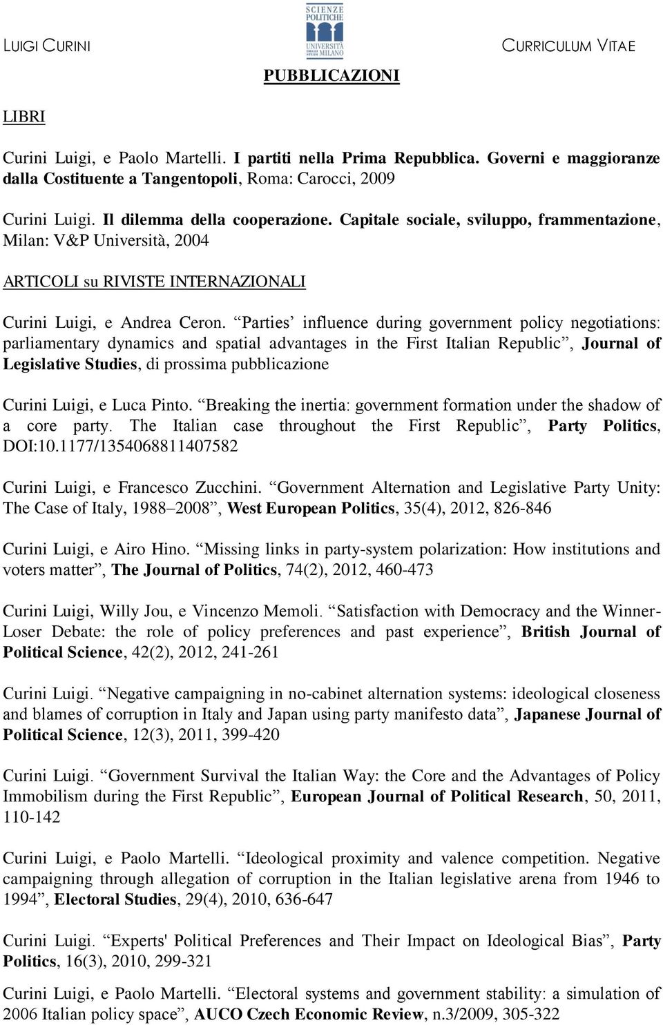 Parties influence during government policy negotiations: parliamentary dynamics and spatial advantages in the First Italian Republic, Journal of Legislative Studies, di prossima pubblicazione Curini