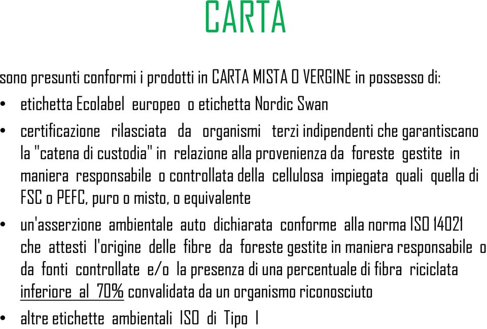 di FSC o PEFC, puro o misto, o equivalente un'asserzione ambientale auto dichiarata conforme alla norma ISO 14021 che attesti l'origine delle fibre da foreste gestite in maniera