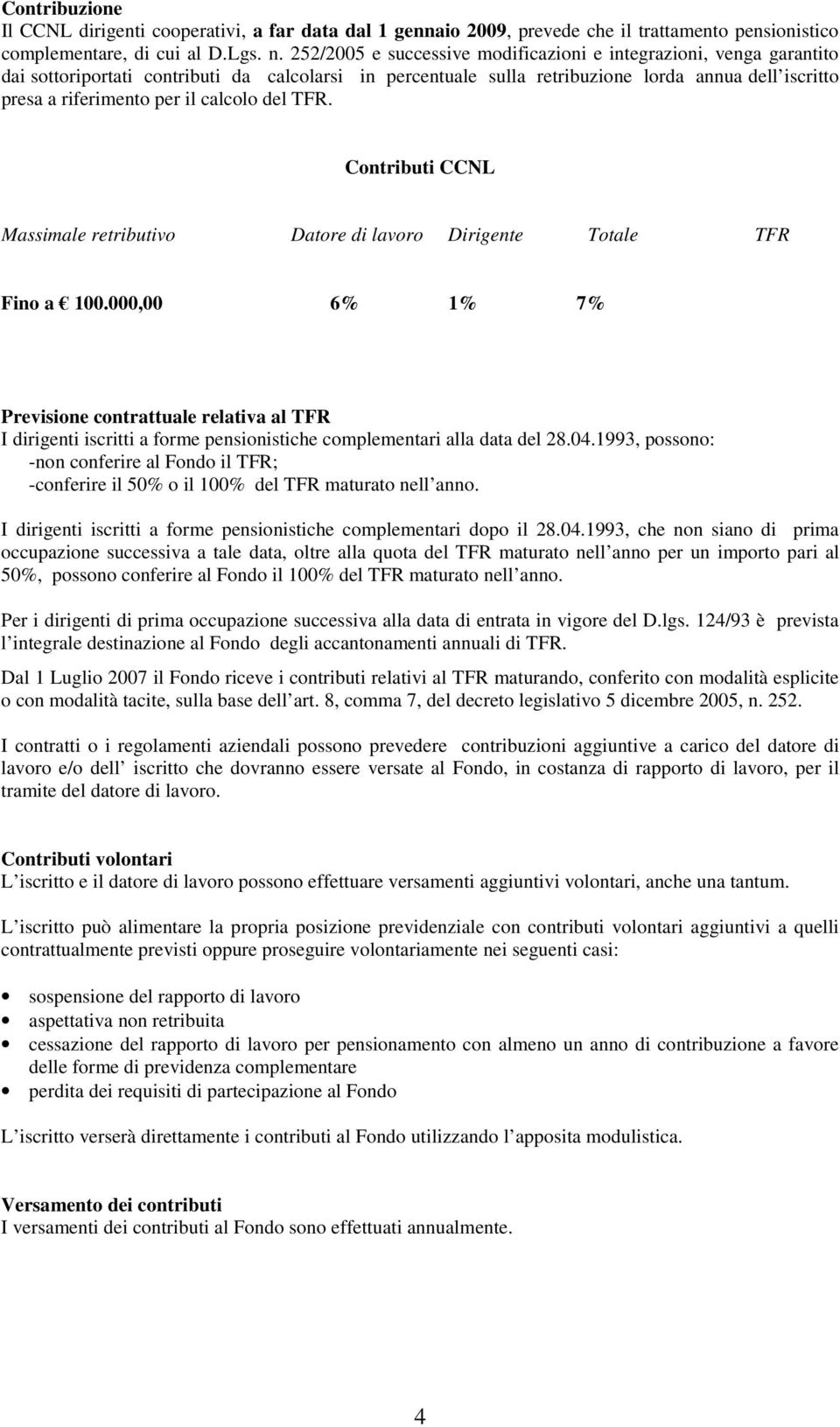 calcolo del TFR. Contributi CCNL Massimale retributivo Datore di lavoro Dirigente Totale TFR Fino a 100.