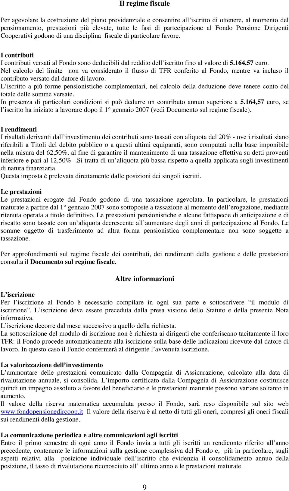 164,57 euro. Nel calcolo del limite non va considerato il flusso di TFR conferito al Fondo, mentre va incluso il contributo versato dal datore di lavoro.