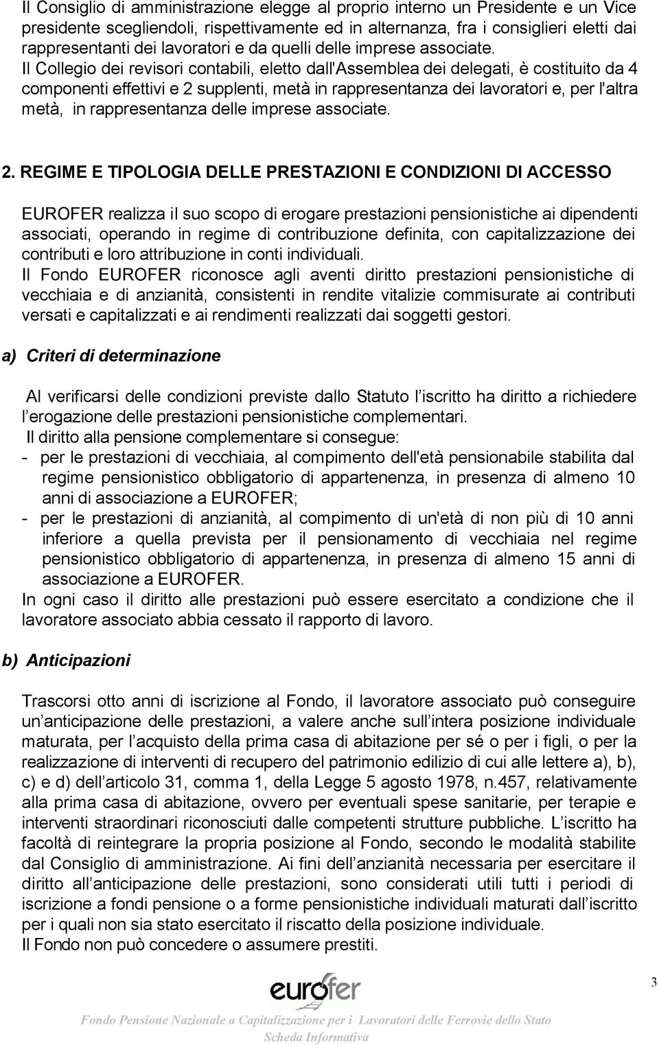 Il Collegio dei revisori contabili, eletto dall'assemblea dei delegati, è costituito da 4 componenti effettivi e 2 supplenti, metà in rappresentanza dei lavoratori e, per l'altra metà, in