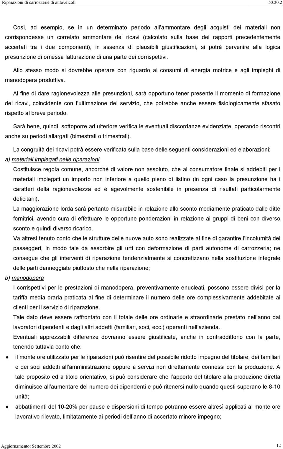 Allo stesso modo si dovrebbe operare con riguardo ai consumi di energia motrice e agli impieghi di manodopera produttiva.