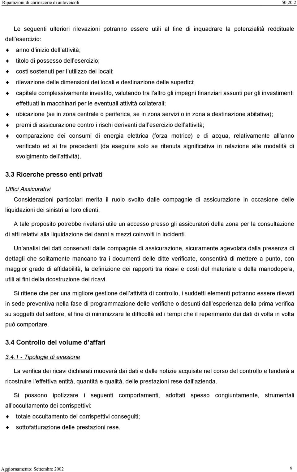 per gli investimenti effettuati in macchinari per le eventuali attività collaterali; ubicazione (se in zona centrale o periferica, se in zona servizi o in zona a destinazione abitativa); premi di