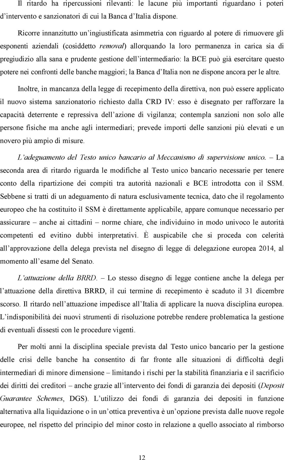 sana e prudente gestione dell intermediario: la BCE può già esercitare questo potere nei confronti delle banche maggiori; la Banca d Italia non ne dispone ancora per le altre.