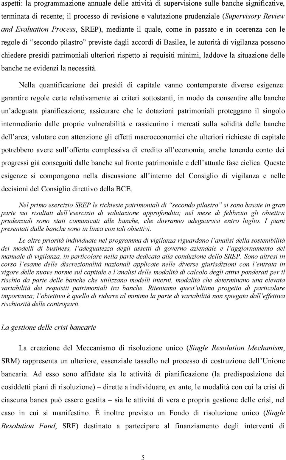 patrimoniali ulteriori rispetto ai requisiti minimi, laddove la situazione delle banche ne evidenzi la necessità.