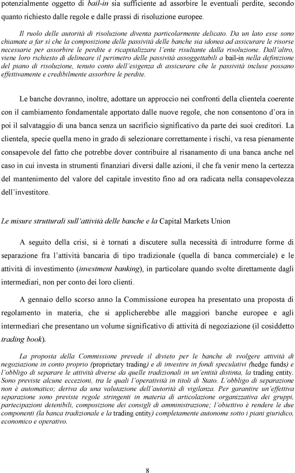 Da un lato esse sono chiamate a far sì che la composizione delle passività delle banche sia idonea ad assicurare le risorse necessarie per assorbire le perdite e ricapitalizzare l ente risultante