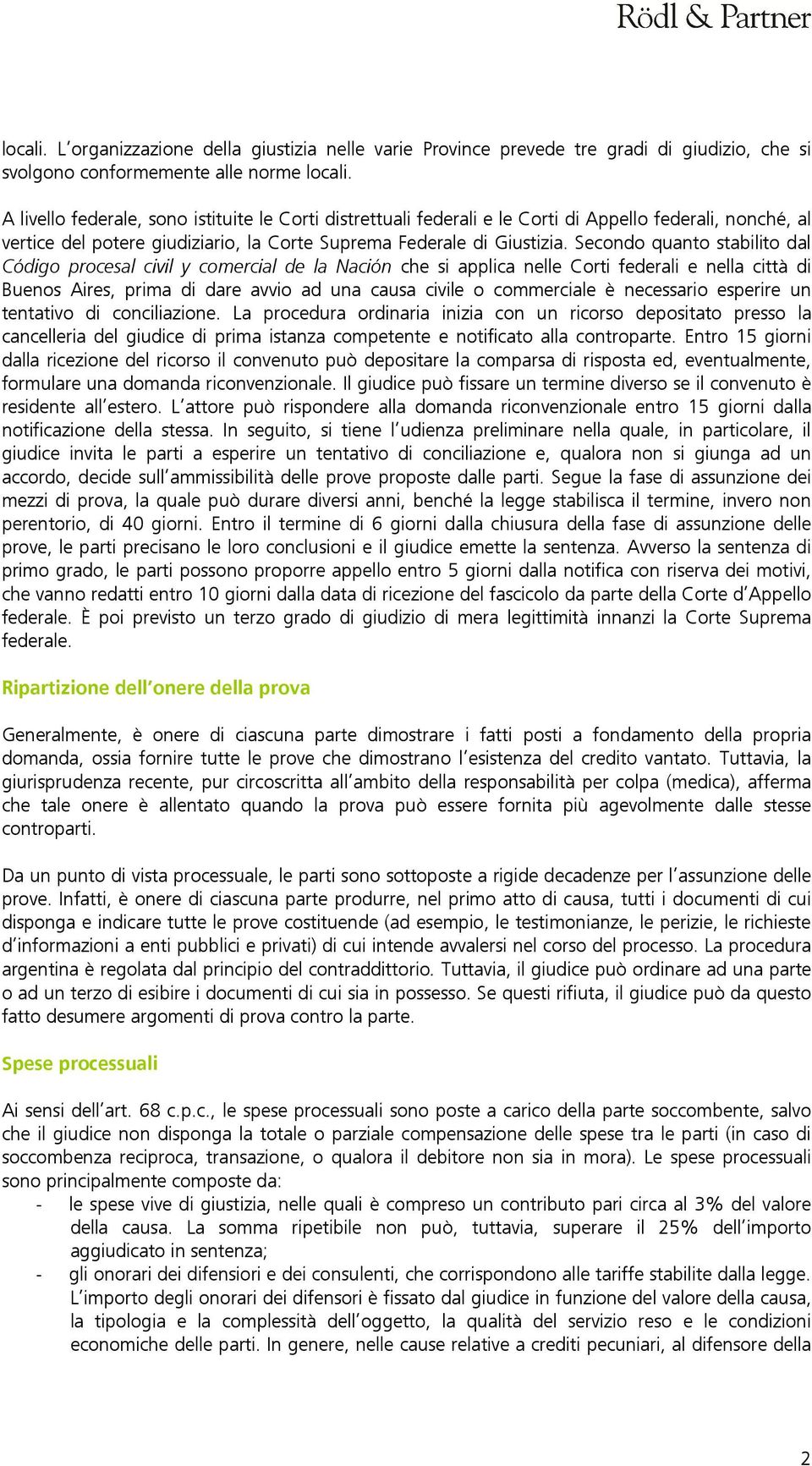 Secondo quanto stabilito dal Código procesal civil y comercial de la Nación che si applica nelle Corti federali e nella città di Buenos Aires, prima di dare avvio ad una causa civile o commerciale è