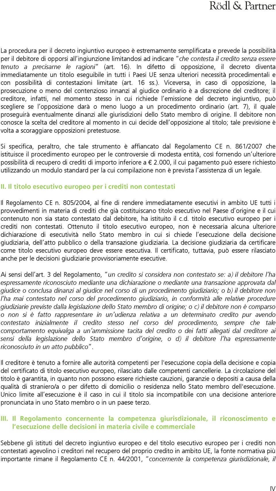 In difetto di opposizione, il decreto diventa immediatamente un titolo eseguibile in tutti i Paesi UE senza ulteriori necessità procedimentali e con possibilità di contestazioni limitate (art. 16 ss.