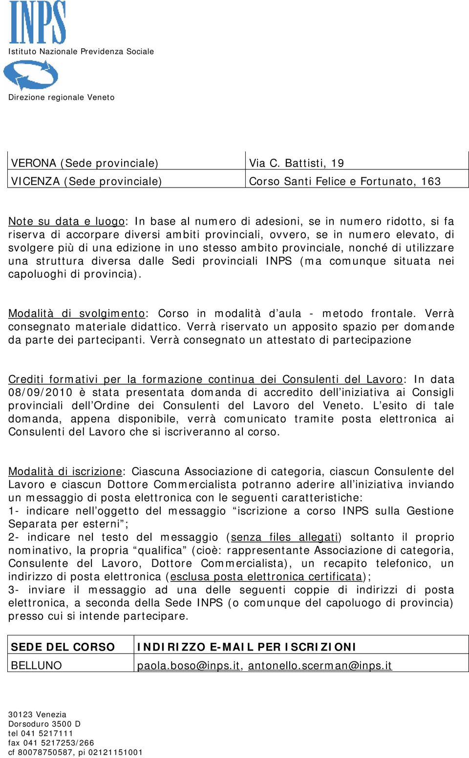 provinciali, ovvero, se in numero elevato, di svolgere più di una edizione in uno stesso ambito provinciale, nonché di utilizzare una struttura diversa dalle Sedi provinciali INPS (ma comunque