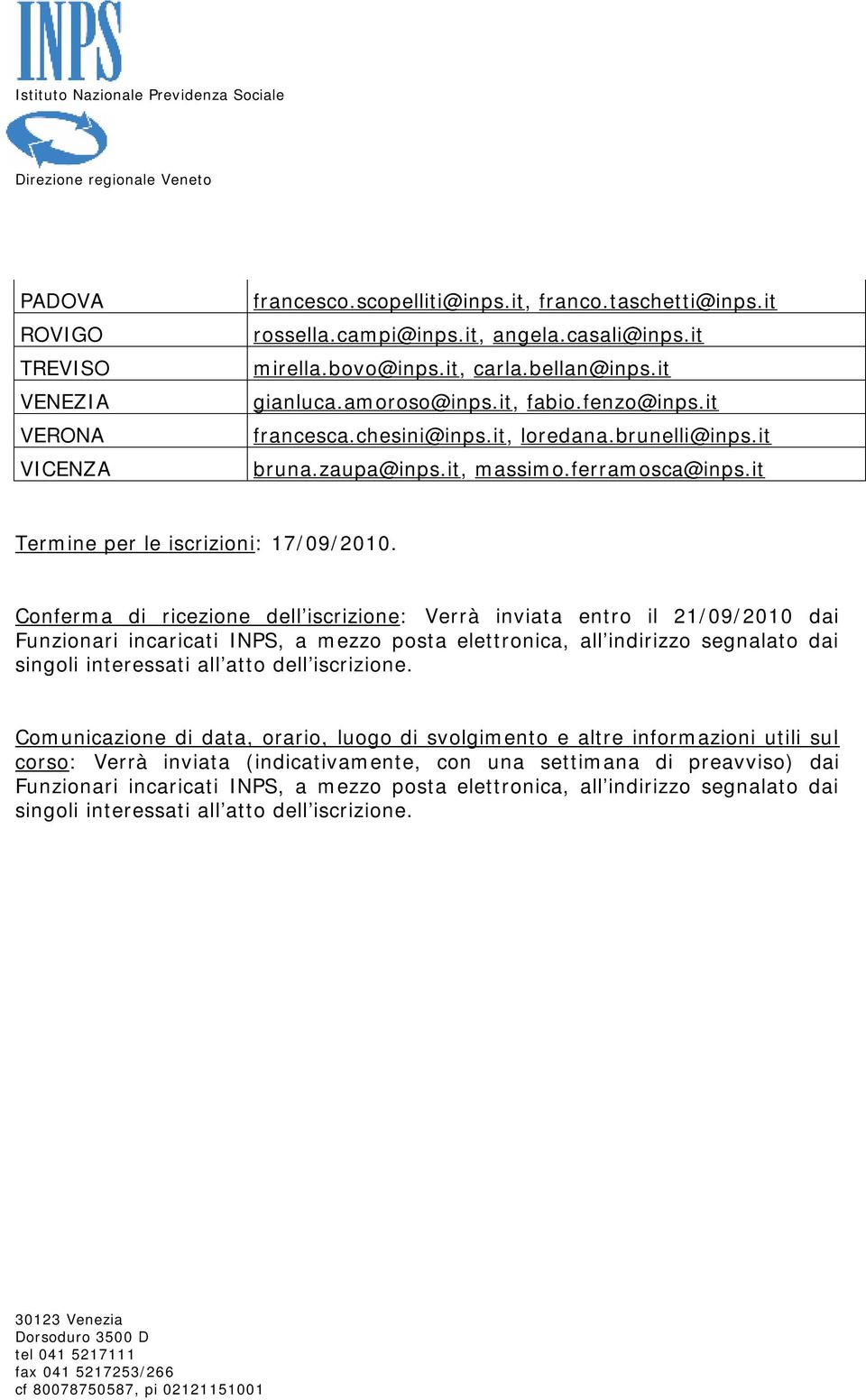 Conferma di ricezione dell iscrizione: Verrà inviata entro il 21/09/2010 dai Funzionari incaricati INPS, a mezzo posta elettronica, all indirizzo segnalato dai singoli interessati all atto dell