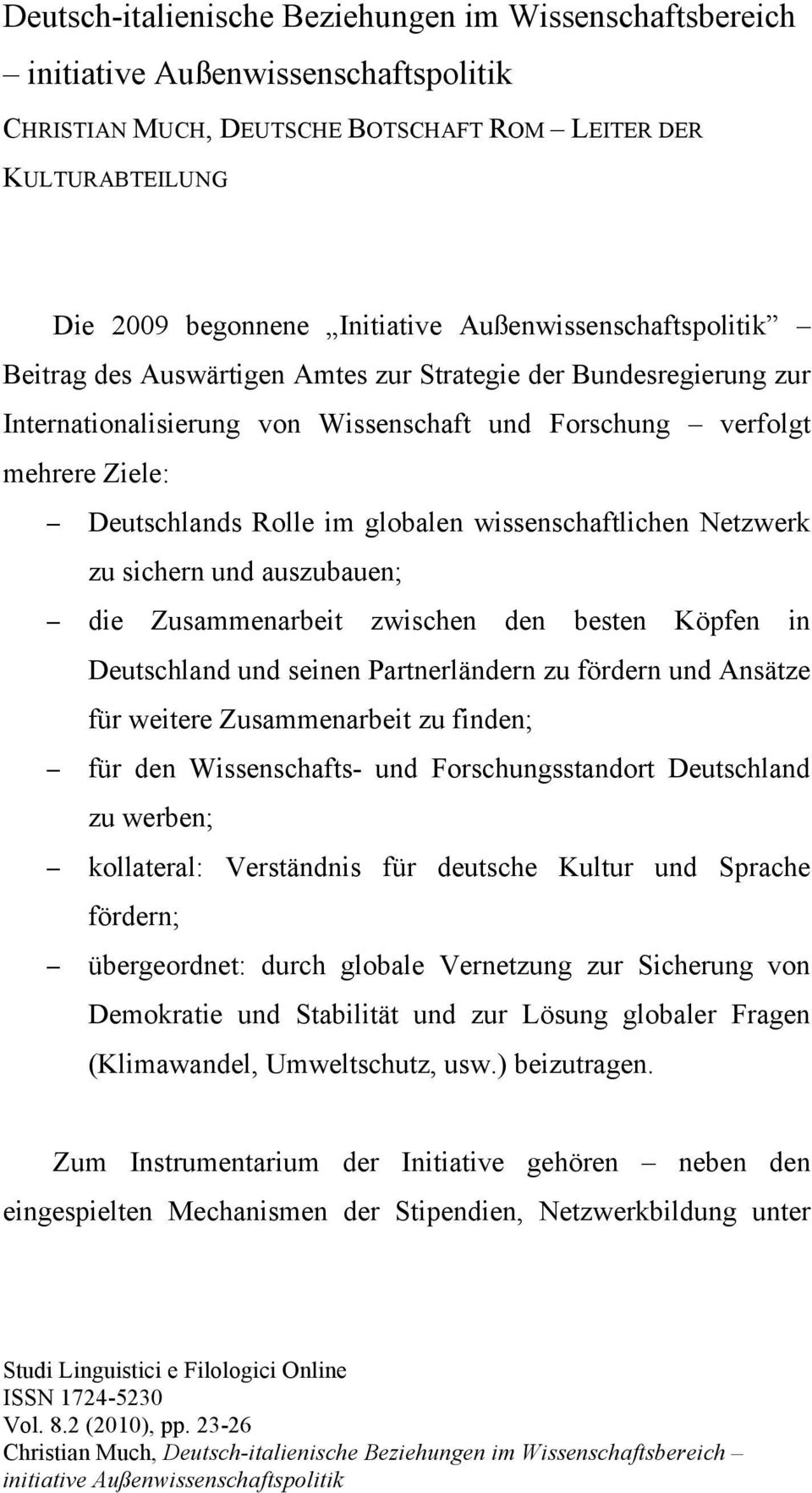 globalen wissenschaftlichen Netzwerk zu sichern und auszubauen; die Zusammenarbeit zwischen den besten Köpfen in Deutschland und seinen Partnerländern zu fördern und Ansätze für weitere